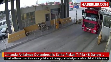 Limanda Akılalmaz Dolandırıcılık- Sahte Plakalı TIR'la 48 Danayı Çaldı
