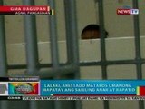 BP: Lalaki sa Pangasinan, arestado matapos umanong mapatay ang sariling anak at kapatid