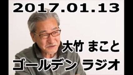 大竹まこと ゴールデンラジオ！ 2017年01月13日
