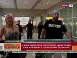 BT: Ilang wrestler ng World Wrestling Fan Xperience, dumating sa bansa