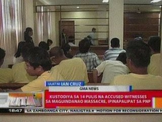 BT: Kustodiya sa 14 pulis na accused   witnesses sa Maguindanao   massacre, ipinapalipat sa PNP