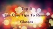 Top 5 Eye Care Tips To Remove Glasses 5 Home Remidies For Remove Glasses