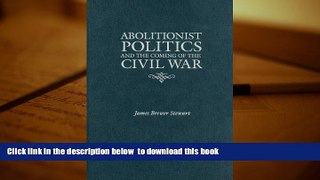 PDF [DOWNLOAD] Abolitionist Politics and the Coming of the Civil War James Brewer Stewart TRIAL