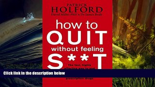 Read Online How to Quit without Feeling S**t: The Fast, Highly Effective Way to End Addiction to