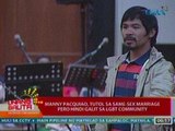 UB: Manny Pacquiao, tutol sa same-sex marriage pero hindi galit sa LGBT community (051712)