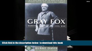 BEST PDF  Gray Fox: Robert E. Lee and the Civil War (Classics of War) Burke Davis READ ONLINE