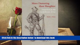 PDF [DOWNLOAD] More Damning than Slaughter: Desertion in the Confederate Army Mark A. Weitz