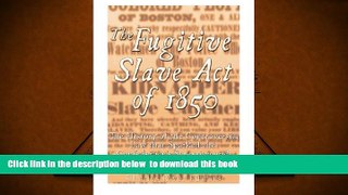 PDF [FREE] DOWNLOAD  The Fugitive Slave Act of 1850: The History of the Controversial Law that