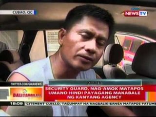 BT: Security guard, nag-amok matapos umano hindi payagang makabale ng kanyang agency