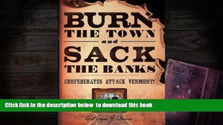 PDF [DOWNLOAD] Burn the Town and Sack the Banks: Confederates Attack Vermont! Cathryn J. Prince