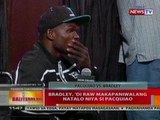 BT:  Bradley, di raw makapaniwalang natalo   niya si Pacquiao