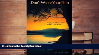 Read Online Don t Waste Your Pain: Keeping Your Faith in the Midst of Chronic Pain Myndi Orr Pre