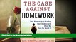 EBOOK ONLINE  The Case Against Homework: How Homework Is Hurting Our Children and What We Can Do