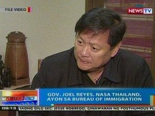 NTG: Bureau of Immigration: Ex-Gov. Joel Reyes, nasa Thailand