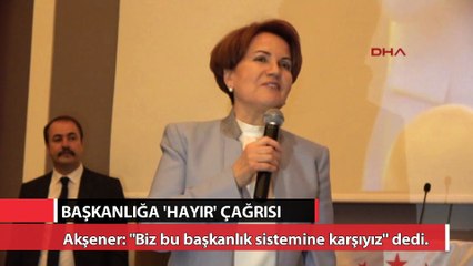 Akşener’den başkanlığa hayır çağrısı