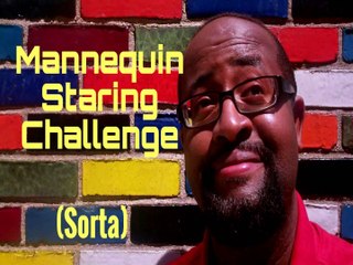 Mannequin Staring Challenge (Kinda Sorta)