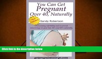 Read Online You Can Get Pregnant over 40, Naturally : Overcoming infertility and recurrent