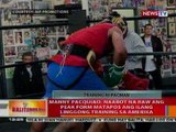 BT: Pacman, naabot na ang peak form matapos ang ilang linggong training sa Amerika