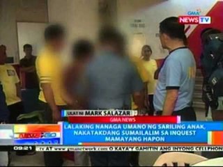 NTG: Lalaking nanaga umano ng sariling anak, nakatakdang sumailalim sa inquest mamayang hapon