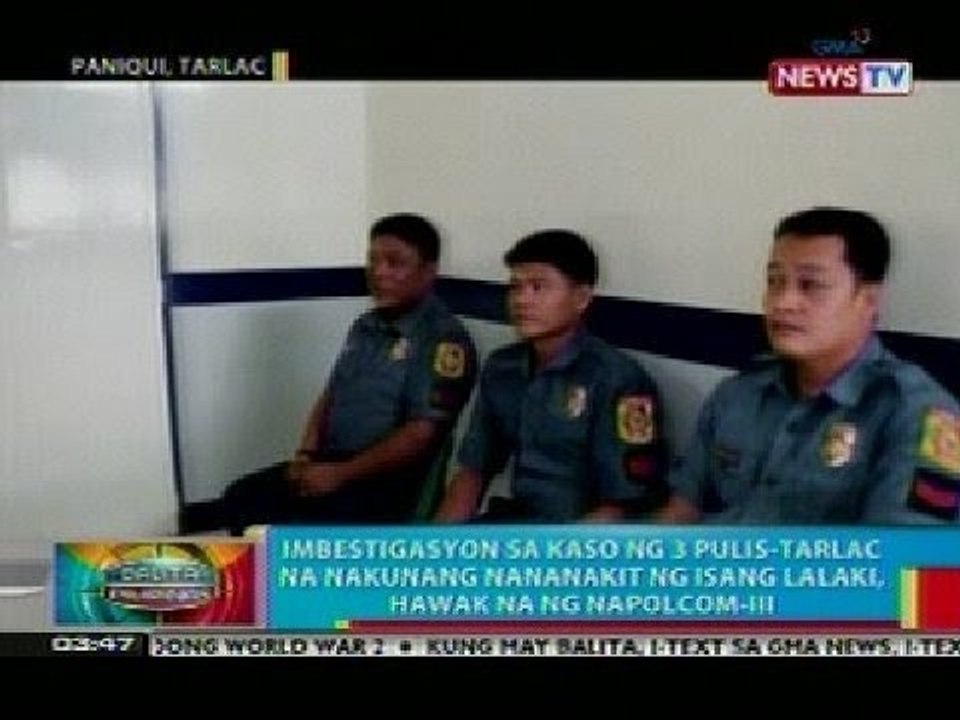 Imbestigasyon sa kaso ng 3 Pulis-Tarlac na nananakit ng isang lalaki, hawak na ng NAPOLCOM-III
