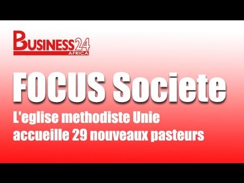 Business24 / Focus Société - L'église méthodiste Unie accueille 29 nouveaux pasteurs