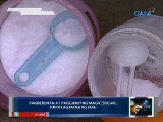 Saksi: Pagbebenta at paggamit ng magic sugar, papayagan na ng FDA
