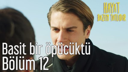 Hayat Bazen Tatlıdır 12. Bölüm Basit Bir Öpücüktü