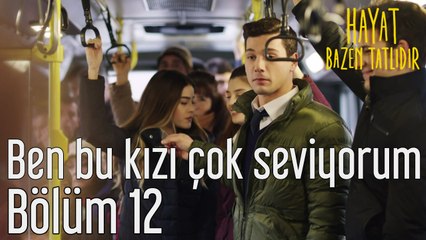Hayat Bazen Tatlıdır 12. Bölüm Ben Bu Kızı Çok Seviyorum