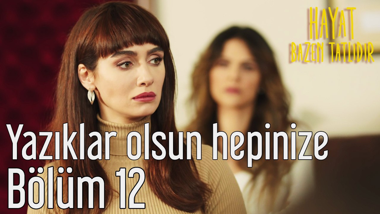 Hayat Bazen Tatlıdır 12. Bölüm Yazıklar Olsun Hepinize