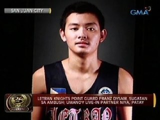 24 Oras: Letran Knights point guard Franz Dysam, sugatan sa ambush