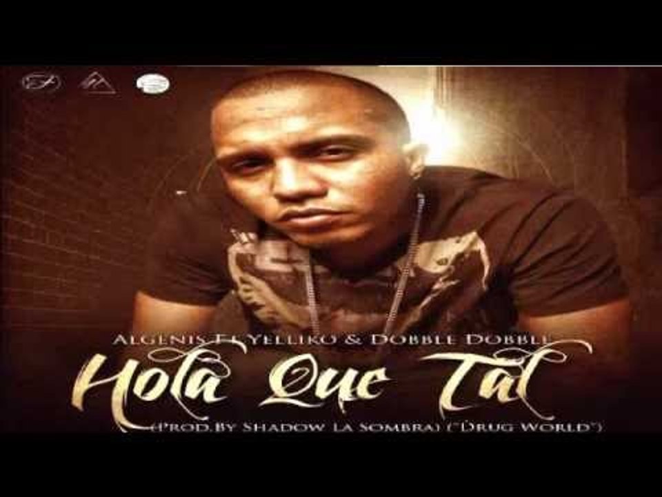 Algenis Ft Yelliko & Dobble Dobble - Hola Que Tal (Prod.By Shadow La Sombra) (Drug World) 2012