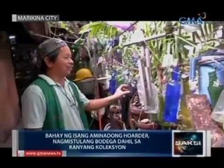 Saksi:  Isang aminadong hoarder, nagmistulang bodega ang bahay dahil sa kanyang koleksyon