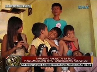 24 Oras: Pamilyang nakaligtas sa bagyo, problema naman kung paano itatawid ang gutom