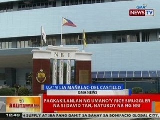 BT: Pagkakilanlan ng umano'y rice smuggler na si David Tan, natukoy na ng NBI