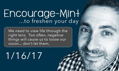 Encourage-Mint... Seeing life through the right lens is so important.