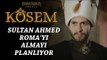 Muhteşem Yüzyıl: Kösem 9.Bölüm | Sultan Ahmed Roma’yı almayı planlıyor