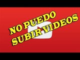 PORQUE NO PUEDO SUBIR VIDEOS A YOUTUBE SOLUCIONADO