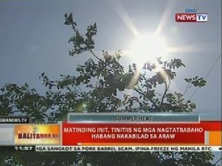BT: Matinding init, tinitiis ng mga nagtatrabaho habang nakabilad sa araw