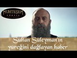 Sultan Süleyman'ın yüreğini dağlayan haber - Muhteşem Yüzyıl 132.Bölüm