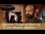 Süleyman Pargalı 'nın Hatice Sultan 'a Aşık Olduğunu Öğreniyor - Muhteşem Yüzyıl 11.Bölüm