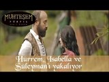Hürrem Isabella ve Sultan Süleyman 'ı Yakalıyor - Muhteşem Yüzyıl 30.Bölüm