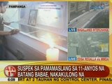 UB: Suspek sa pamamaslang sa 11-anyos na batang babae sa Pampanga, nakakulong na