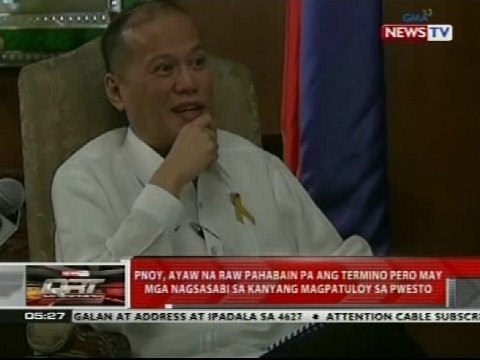 PNoy, ayaw na raw pahabain pa ang termino pero may mga nagsasabi sa kanyang magpatuloy sa pwesto