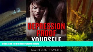 Read Online Depression Proof Yourself: How To Avoid And Overcome Being Depressed Madison Taylor