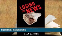 PDF [FREE] DOWNLOAD  Losing the News: The Future of the News that Feeds Democracy (Institutions of