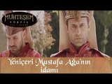 Yeniçeri Mustafa Ağa'nın İdami - Muhteşem Yüzyıl 20.Bölüm