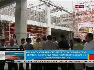 Umano'y overpriced na Iloilo Convention Center, gusto na ring paimbestigahan ng ilang mambabatas