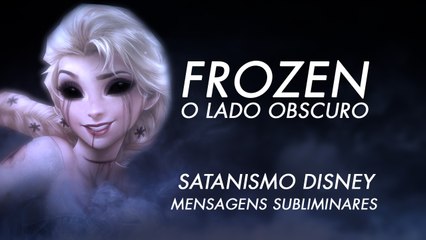 FROZEN - O LADO OBSCURO - SATANISMO DISNEY - MENSAGENS SUBLIMINARES