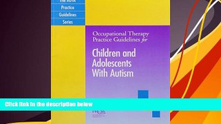 Read Book Occupational Therapy Practice Guidelines for Children and Adolescents With Autism (Aota