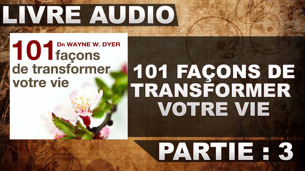 101 façons de transformer votre vie:   PARTIE 3 [LIVRE AUDIO]